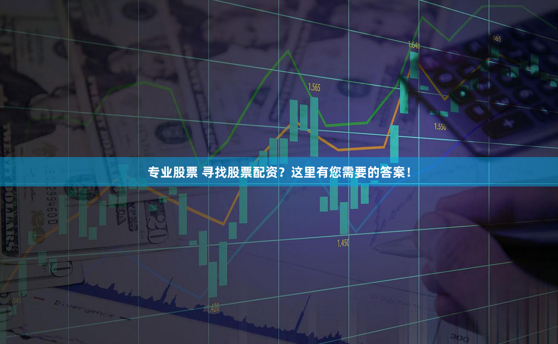 专业股票 寻找股票配资？这里有您需要的答案！