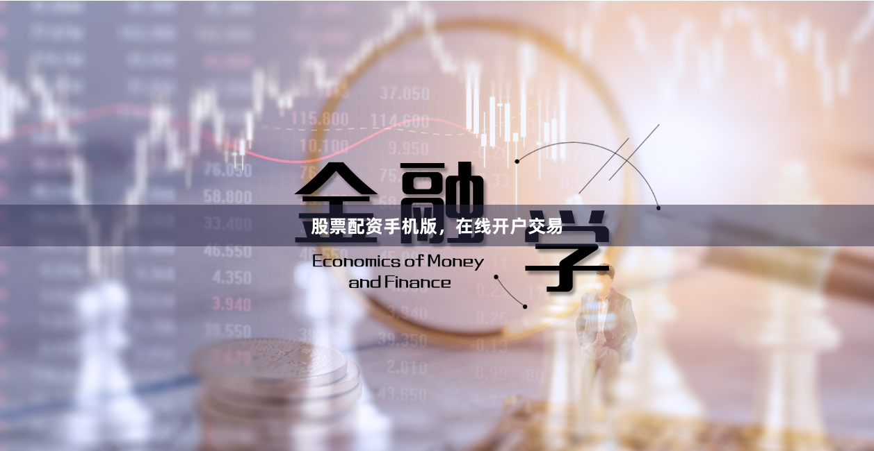股票配资手机版，在线开户交易