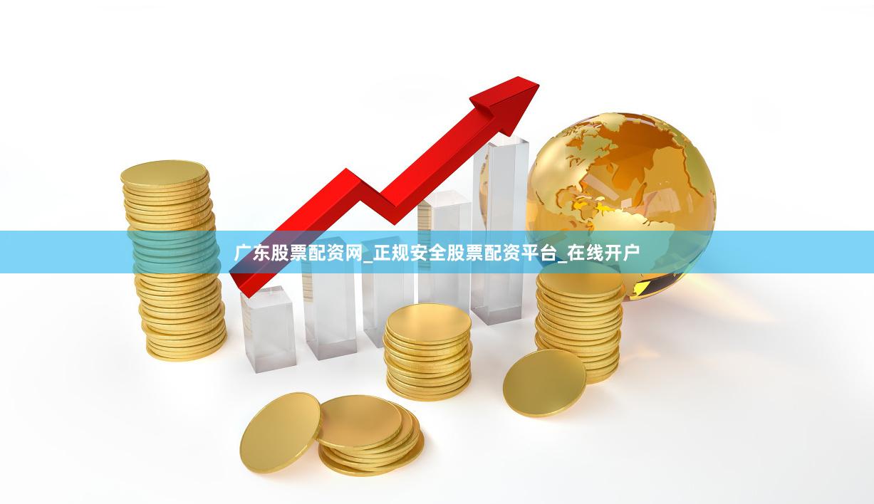 广东股票配资网_正规安全股票配资平台_在线开户