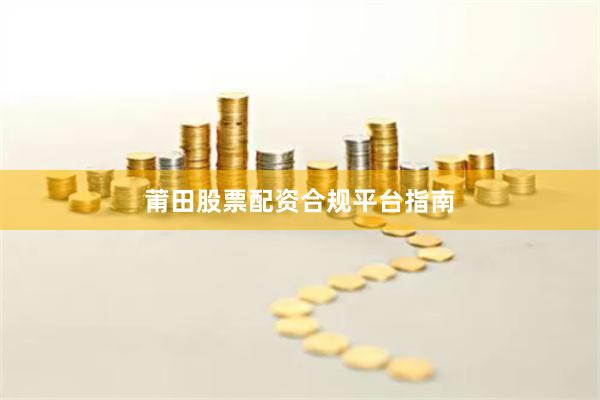 莆田股票配资合规平台指南