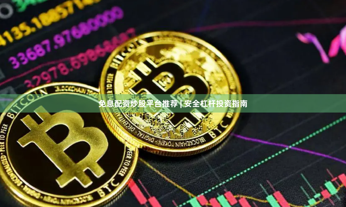 免息配资炒股平台推荐 | 安全杠杆投资指南