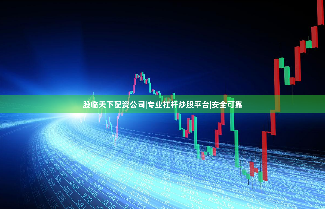 股临天下配资公司|专业杠杆炒股平台|安全可靠