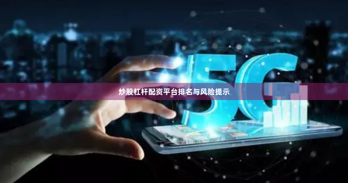 炒股杠杆配资平台排名与风险提示