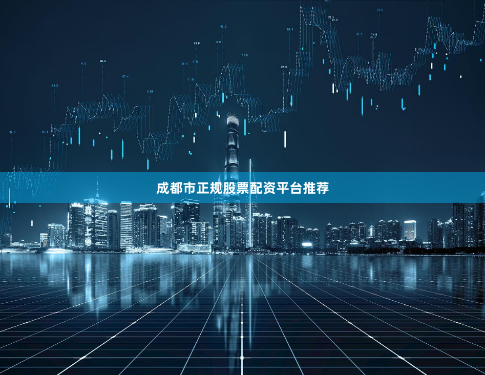 成都市正规股票配资平台推荐