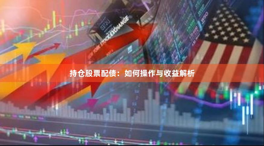 持仓股票配债：如何操作与收益解析